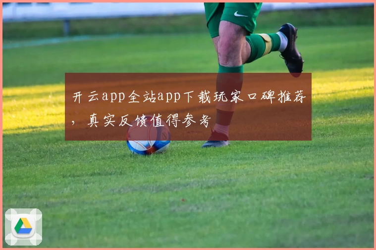 开云app全站app下载玩家口碑推荐，真实反馈值得参考