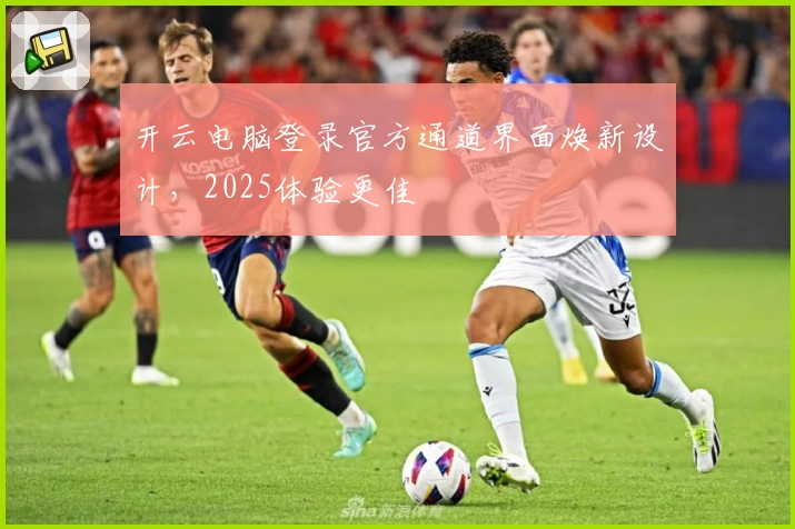 开云电脑登录官方通道界面焕新设计，2025体验更佳