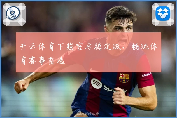 开云体育下载官方稳定版，畅玩体育赛事首选