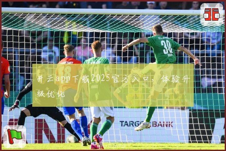 开云app下载2025官方入口,体验升级优化