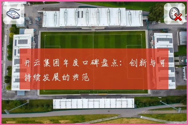 开云集团年度口碑盘点:创新与可持续发展的典范