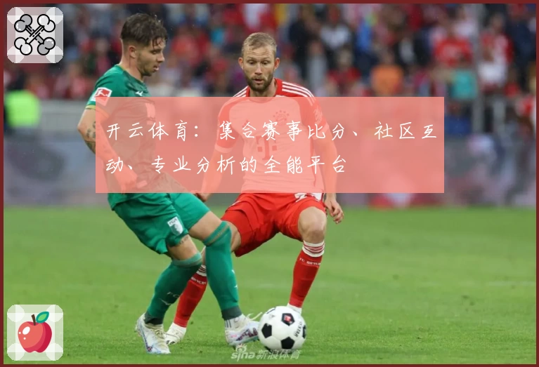 开云体育：集合赛事比分、社区互动、专业分析的全能平台